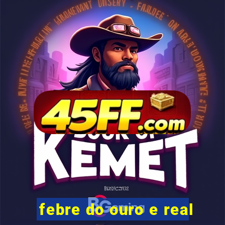febre do ouro e real